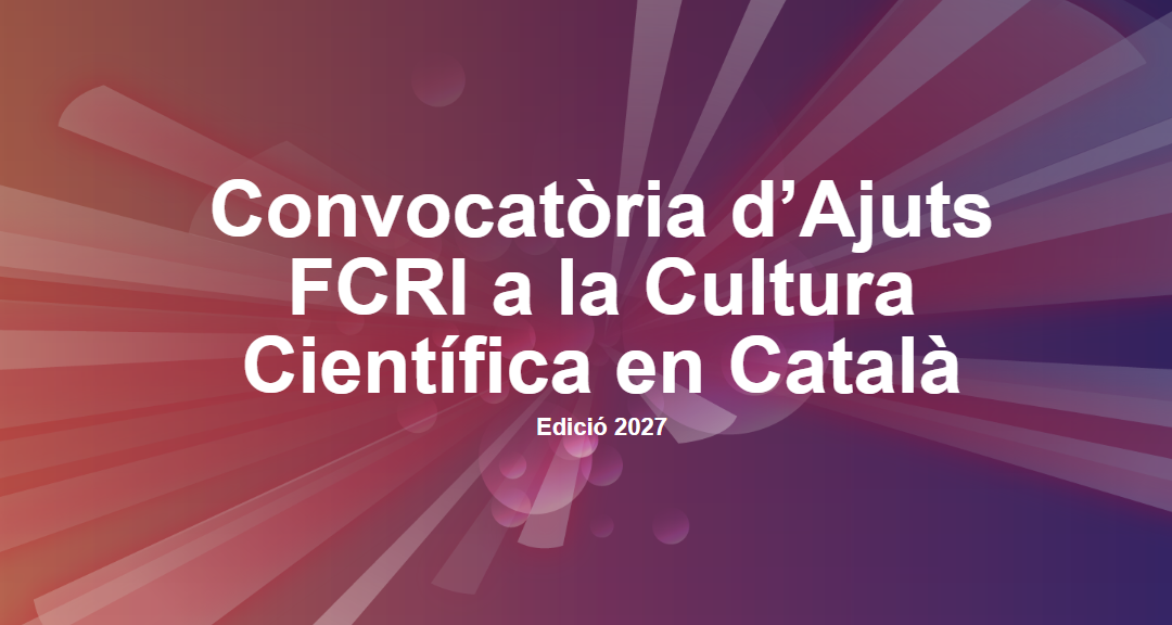 Oberta la setena convocatòria d’Ajuts FCRI a la cultura científica en català, dotada amb 300.000 euros per al 2027